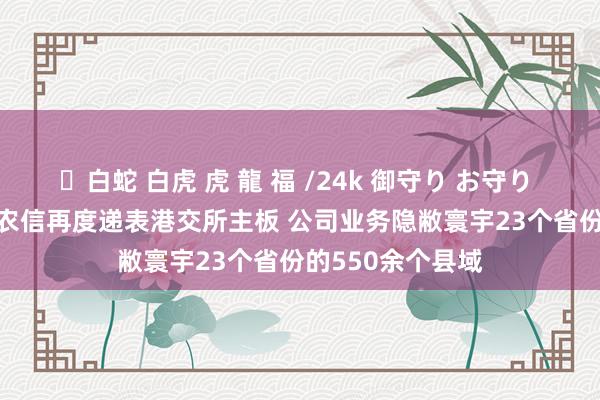 ✨白蛇 白虎 虎 龍 福 /24k 御守り お守り 新股音尘 | 中庸农信再度递表港交所主板 公司业务隐敝寰宇23个省份的550余个县域