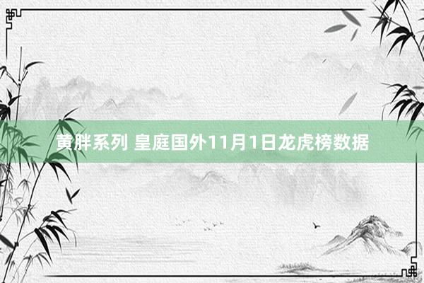 黄胖系列 皇庭国外11月1日龙虎榜数据