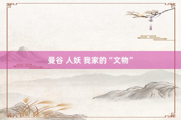 曼谷 人妖 我家的“文物”