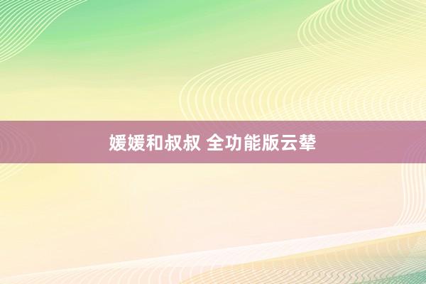 媛媛和叔叔 全功能版云辇