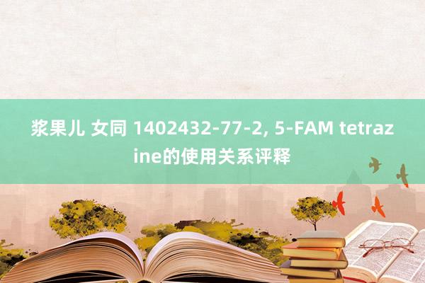浆果儿 女同 1402432-77-2, 5-FAM tetrazine的使用关系评释