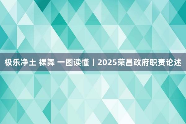 极乐净土 裸舞 一图读懂丨2025荣昌政府职责论述