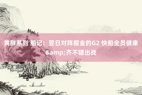 黄胖系列 船记：翌日对阵掘金的G2 快船全员健康&齐不错出战
